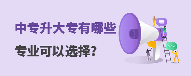 中專升大專有哪些專業可以選擇?