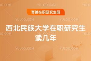 西北民族大學在職研究生讀幾年