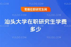 汕頭大學在職研究生學費多少