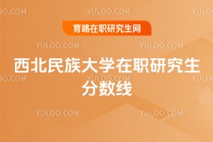 西北民族大學在職研究生分數線