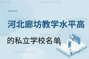 河北廊坊教學水平高的私立學校名單一覽!附收費標準