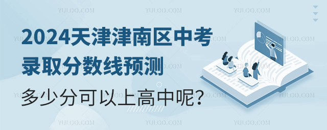 2024天津津南區高中錄取分數線預測,多少分可以上高中呢?