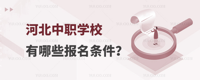 河北口碑好的中職學校有哪些報名條件?1.jpg