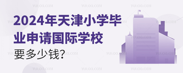 2024年天津小學畢業申請國際學校要多少錢