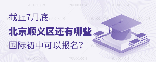 截止7月底北京順義區(qū)還有哪些國際初中可以報名