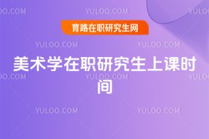 美術(shù)學(xué)在職研究生上課時(shí)間