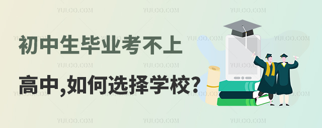 初中生畢業(yè)考不上高中,如何選擇學(xué)校?