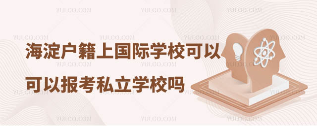 海淀區戶籍上國際學校可以報考私立學校嗎