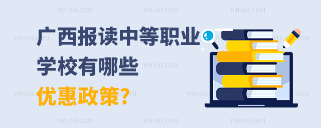 廣西報讀中等職業(yè)學校有哪些優(yōu)惠政策?