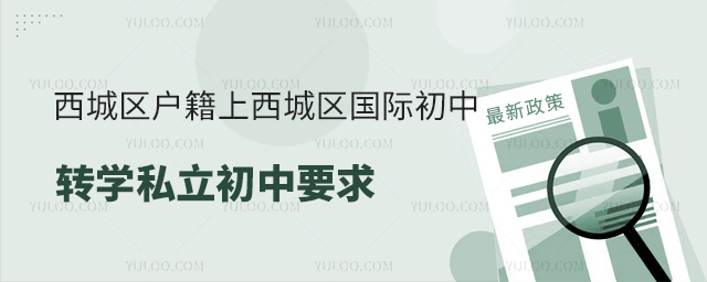 北京西城區戶籍上西城區國際初中轉學私立初中要求