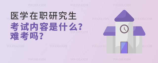 醫學在職研究生考試內容是什么?難考嗎?