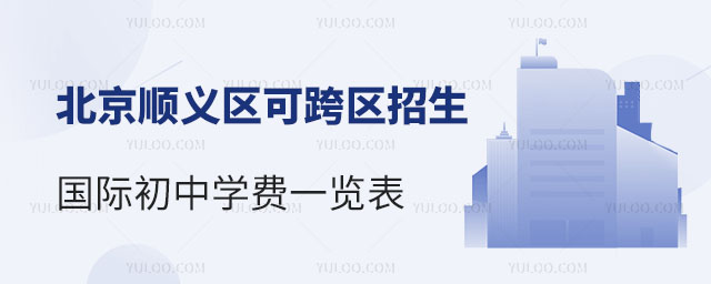 北京順義區可跨區招生國際初中學費一覽表