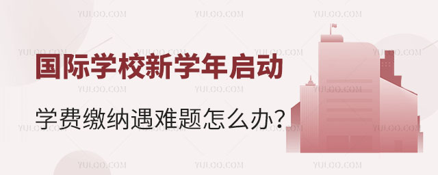 國際學校學費繳納遇難題怎么辦