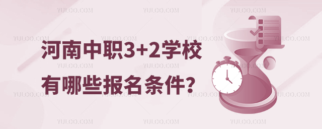 河南中職3+2學校有哪些報名條件?