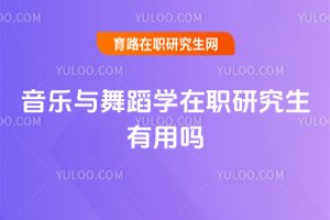 音樂(lè)與舞蹈學(xué)在職研究生有用嗎
