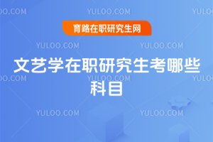 文藝學(xué)在職研究生考哪些科目