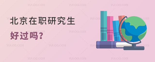北京在職研究生好過嗎?