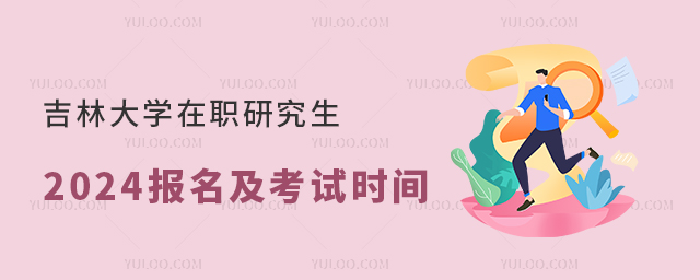 吉林大學在職研究生2024報名及考試時間