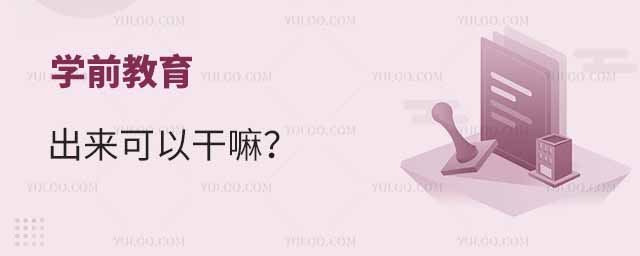 學前教育出來可以干嘛?附就業方向