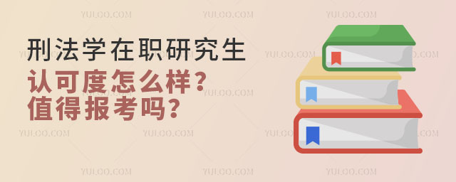 刑法學在職研究生認可度怎么樣?值得報考嗎?
