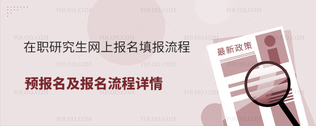在職研究生網上報名填報流程,預報名及報名流程詳情