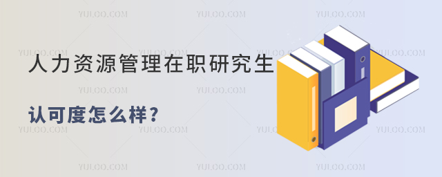 人力資源管理在職研究生認可度怎么樣?