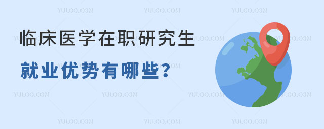 臨床醫學在職研究生就業優勢有哪些?