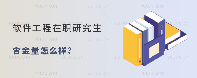 軟件工程在職研究生含金量怎么樣?