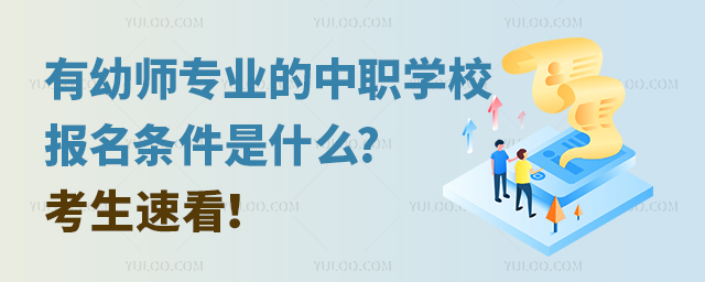 有幼師專業的中職學校報名條件是什么?考生速看!