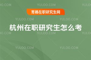 杭州在職研究生怎么考