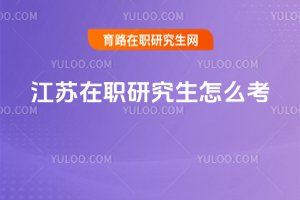 江蘇在職研究生怎么考