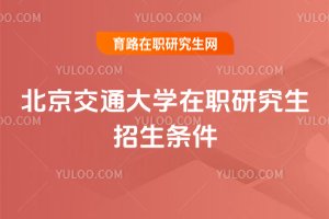 北京交通大學在職研究生招生條件