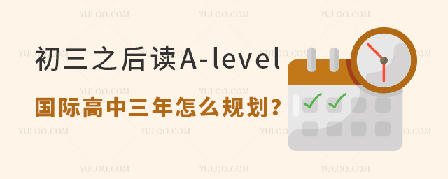 初三之后讀A-level國際高中三年怎么規劃