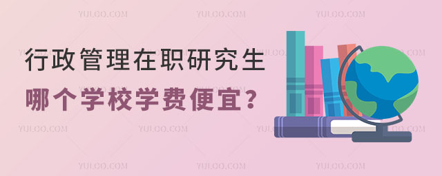 行政管理在職研究生哪個學校學費便宜?