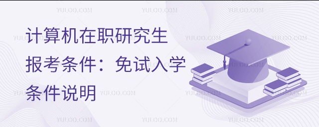 計算機在職研究生報考條件:免試入學條件說明