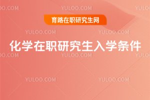 化學(xué)在職研究生入學(xué)條件