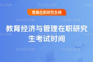 教育經濟與管理在職研究生考試時間