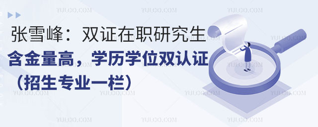 張雪峰:雙證在職研究生含金量高,學(xué)歷學(xué)位雙認(rèn)證!(招生專業(yè)一欄)