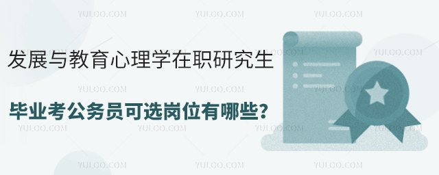 發(fā)展與教育心理學(xué)在職研究生畢業(yè)考公務(wù)員可選崗位有哪些?