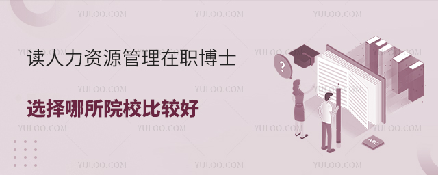 讀人力資源管理在職博士選擇哪所院校比較好