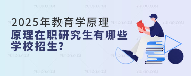 2025年教育學原理在職研究生有哪些學校招生?