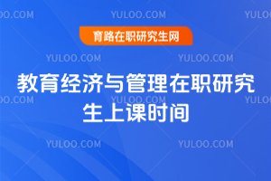 教育經濟與管理在職研究生上課時間