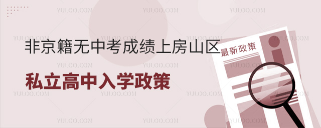 非京籍無中考成績上房山區(qū)私立高中入學政策