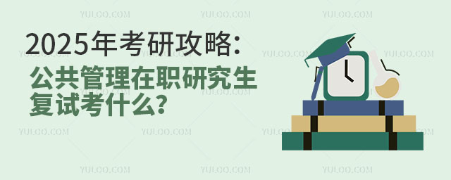 2025年考研攻略:公共管理在職研究生復試考什么?