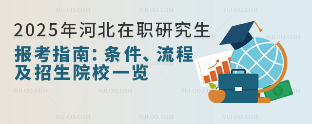 2025年河北在職研究生報考指南:條件、流程及招生院校一覽