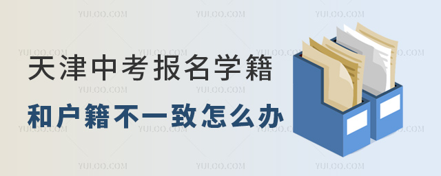 天津中考報名學籍和戶籍不一致怎么辦