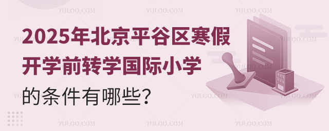 2025年北京平谷區(qū)寒假開學(xué)前轉(zhuǎn)學(xué)國(guó)際小學(xué)的條件