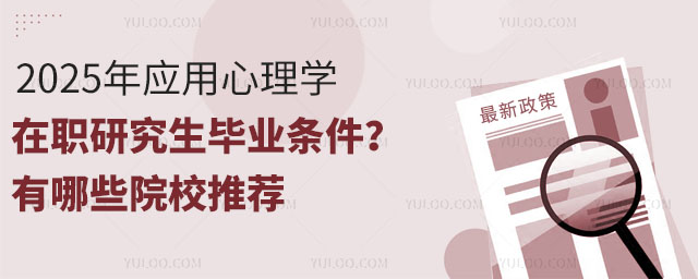 2025年應(yīng)用心理學(xué)在職研究生畢業(yè)條件是什么?有哪些院校推薦