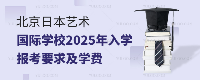 北京日本藝術國際學校2025年入學報考要求及學費