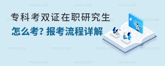 專科考雙證在職研究生怎么考?報考流程詳解